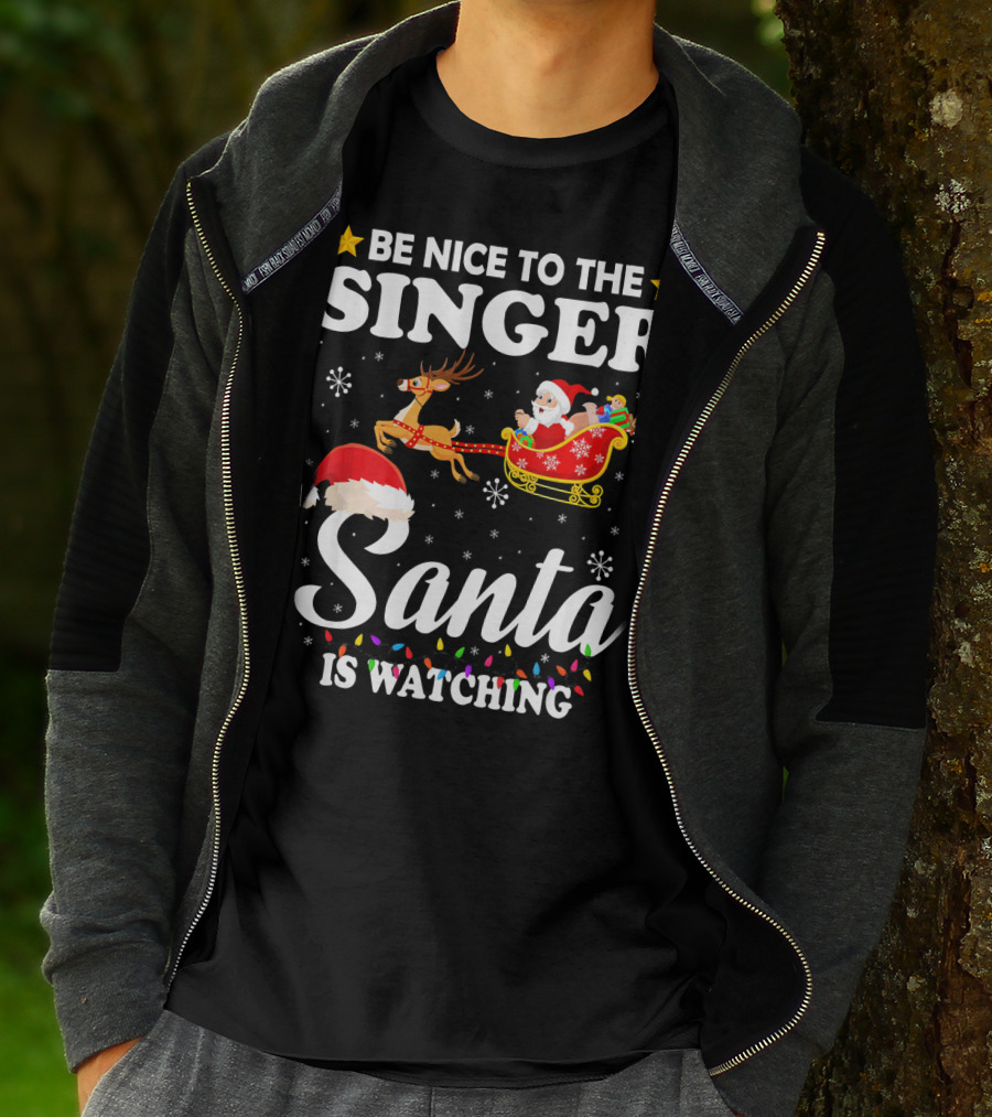 Be Nice To The Singer Santa Is Watching Reindeer Sleigh Holiday T-Shirt