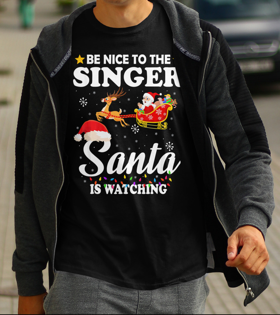 Be Nice To The Singer Santa Is Watching Reindeer Sleigh Holiday T-Shirt
