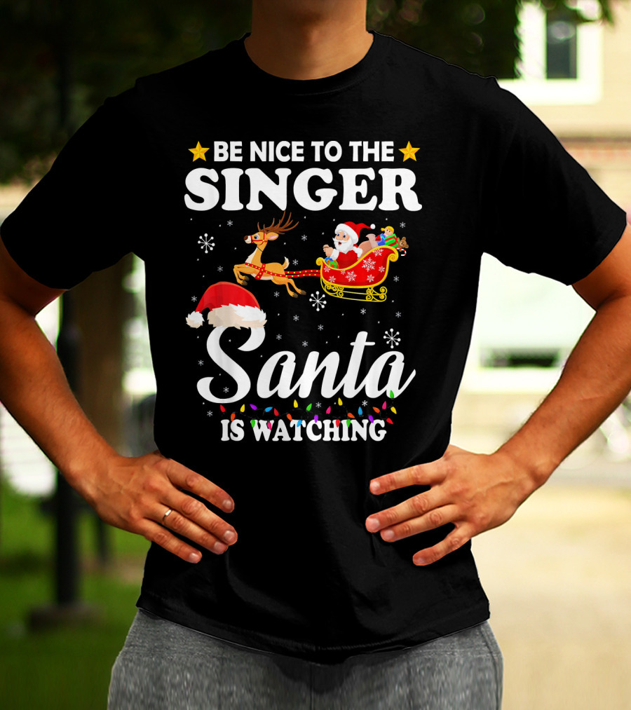 Be Nice To The Singer Santa Is Watching Reindeer Sleigh Holiday T-Shirt