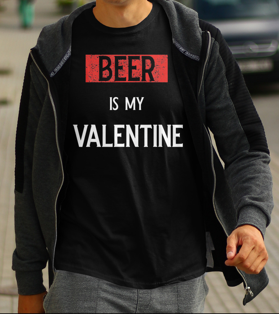 Beer Is My Valentine Funny Drinkin T-Shirt