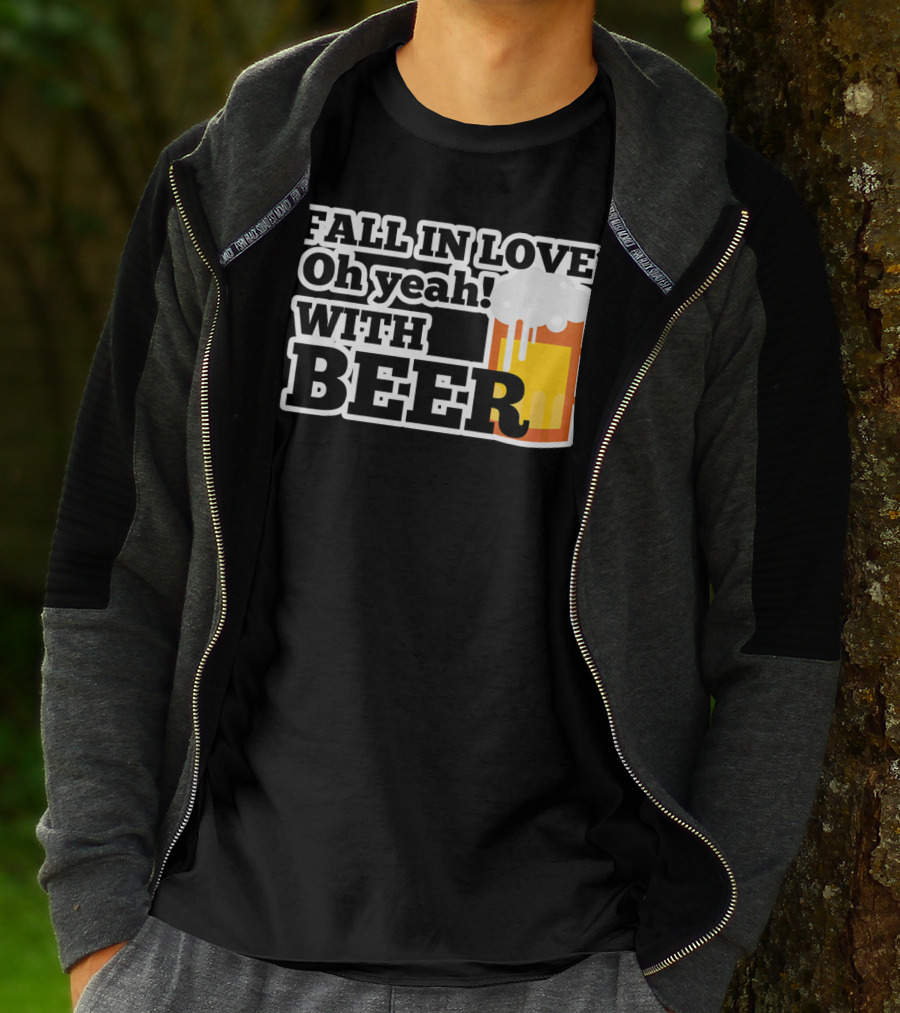 FALL IN LOVE? Oh Yeah WITH BEER T-Shirt