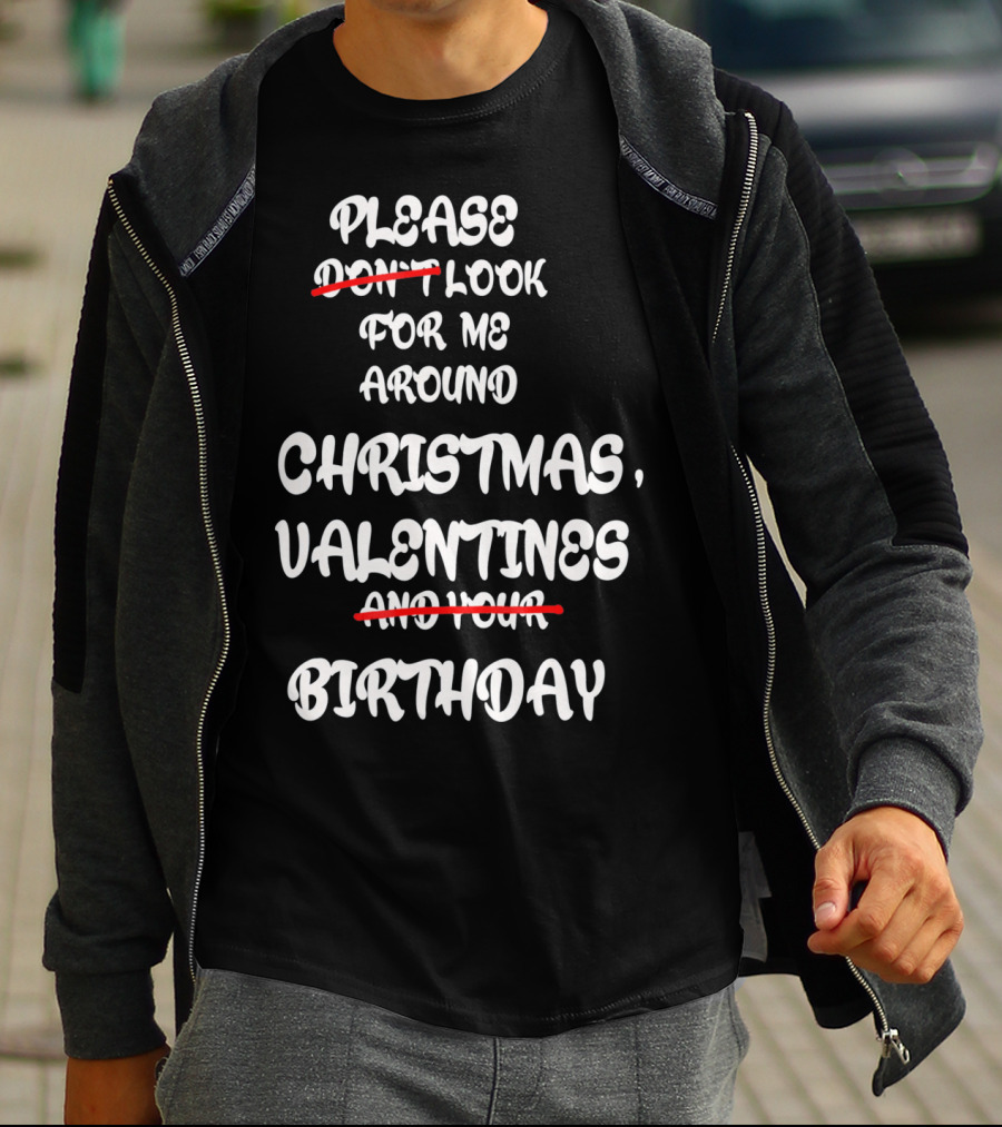 Please Look For Me Around Christmas Valentines Birthday T-Shirt
