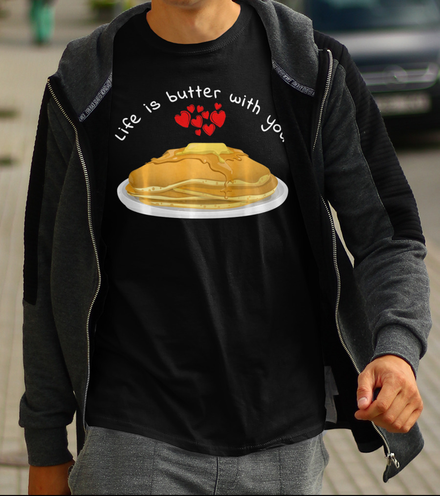 Life Is Butter With You Breakfast Valentine's Day Pancakes T-Shirt