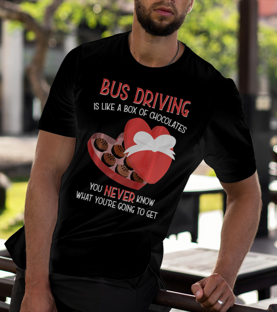 Bus Driving Is Like A Box Of Chocolates You Never Know What You're Going To Get T-Shirt