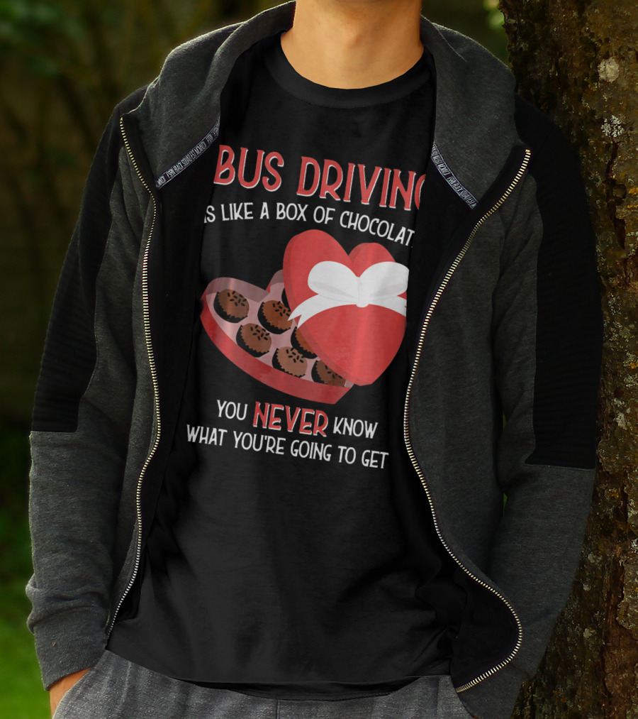 Bus Driving Is Like A Box Of Chocolates You Never Know What You're Going To Get T-Shirt