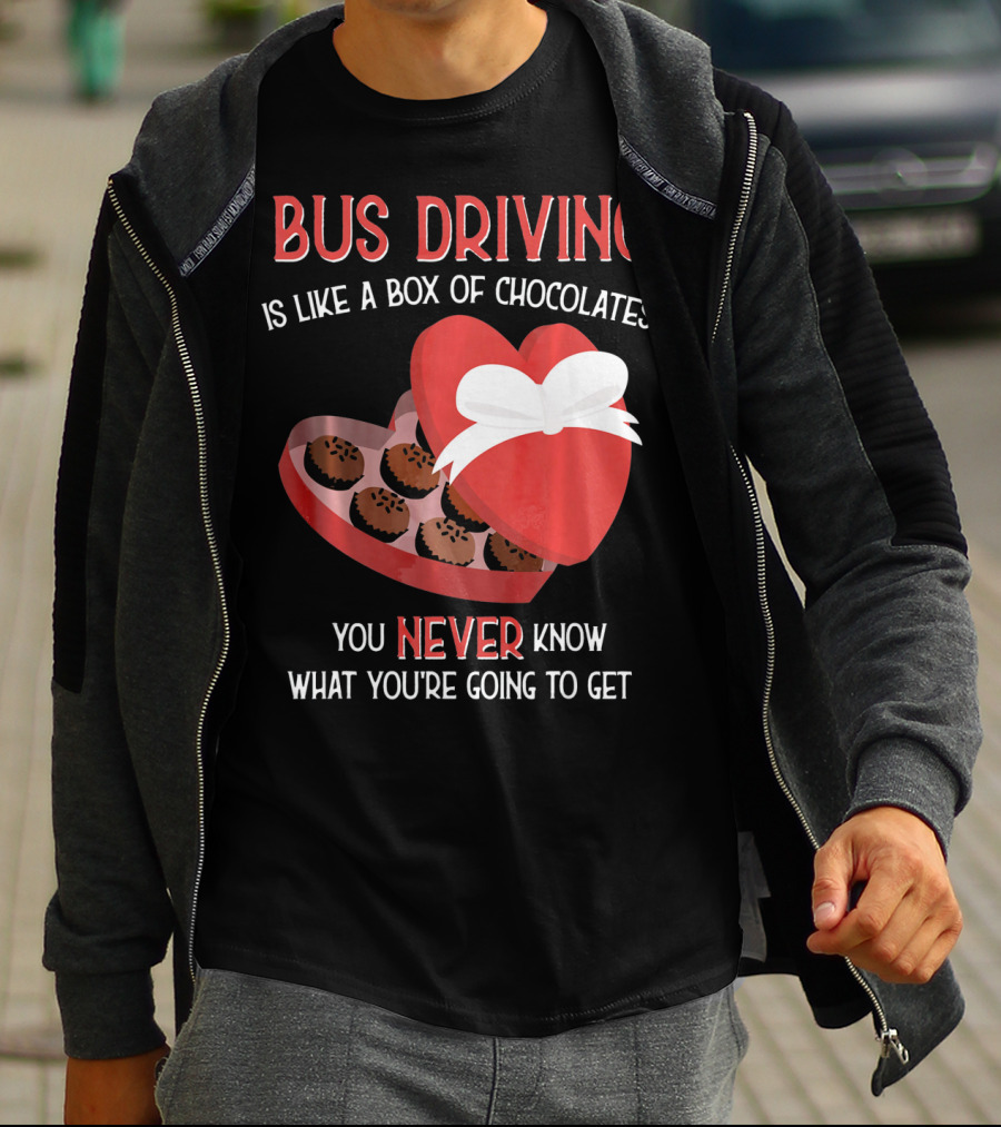 Bus Driving Is Like A Box Of Chocolates You Never Know What You're Going To Get T-Shirt