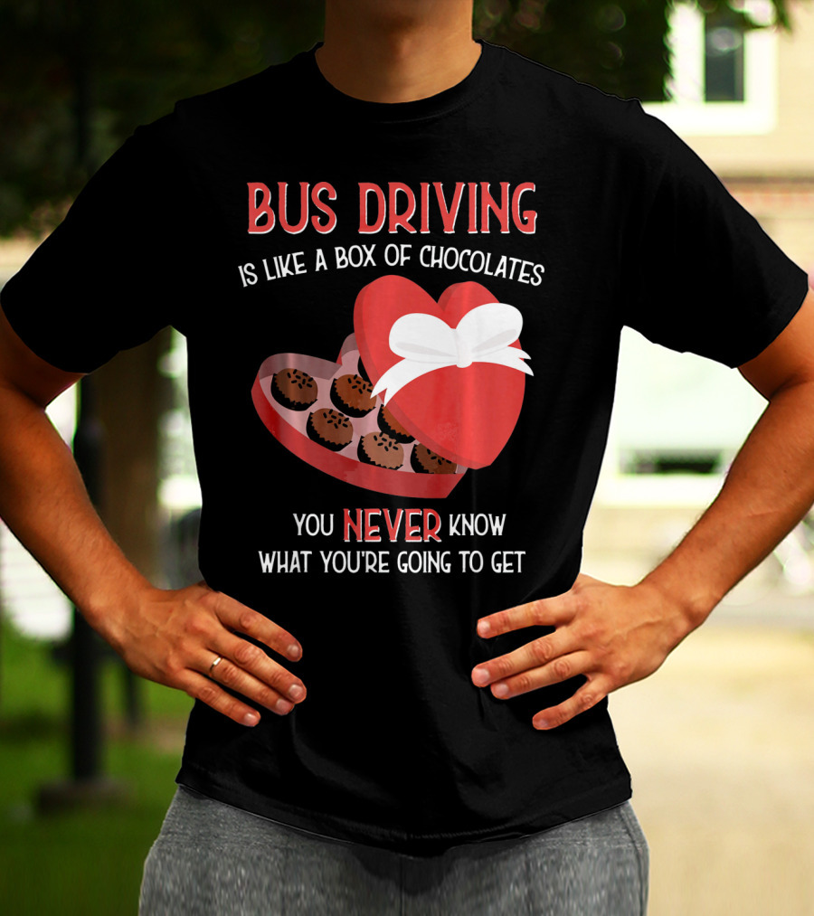 Bus Driving Is Like A Box Of Chocolates You Never Know What You're Going To Get T-Shirt