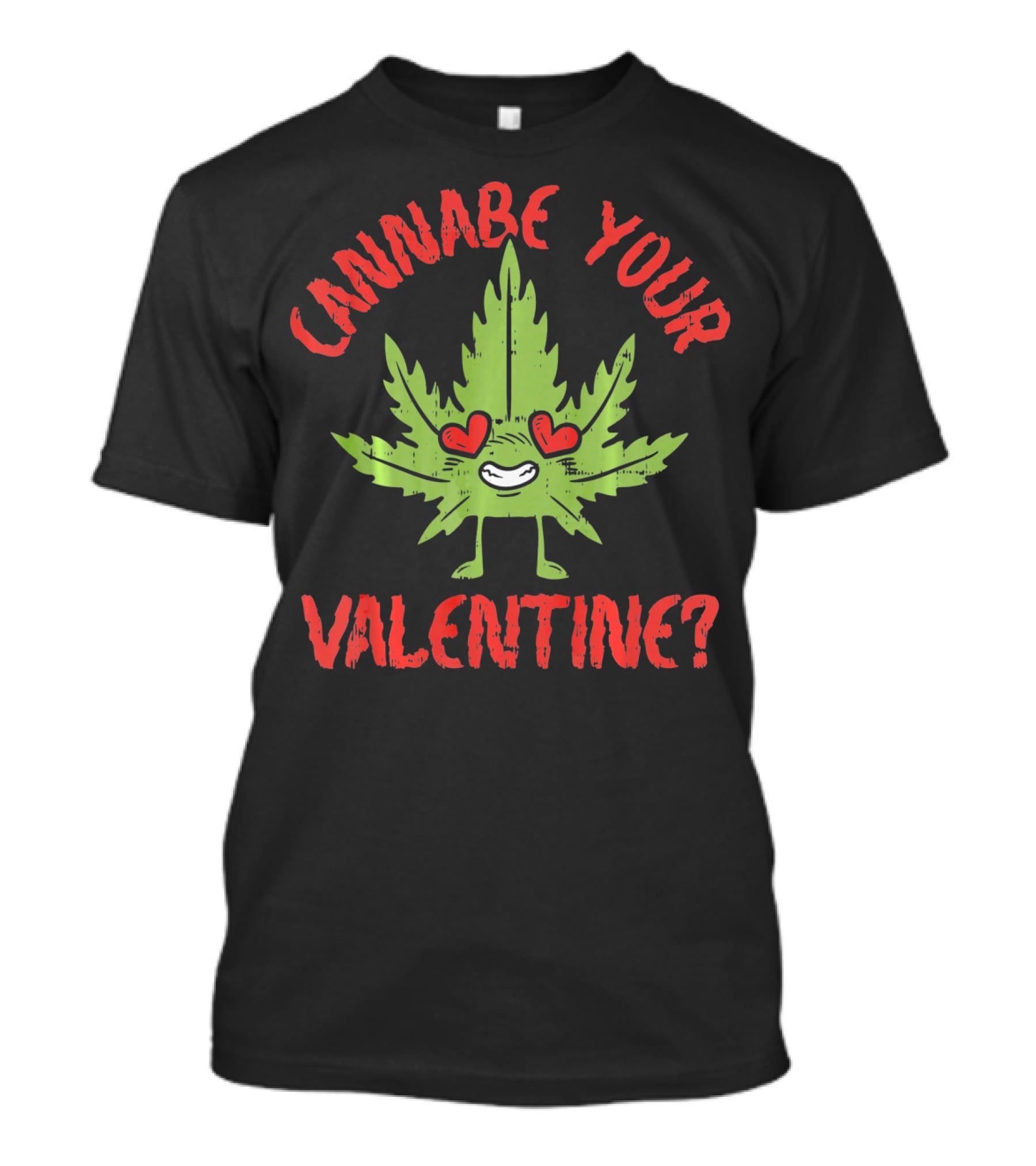 Cannabe Your Valentine Leaf With Heart Eyes T-Shirt