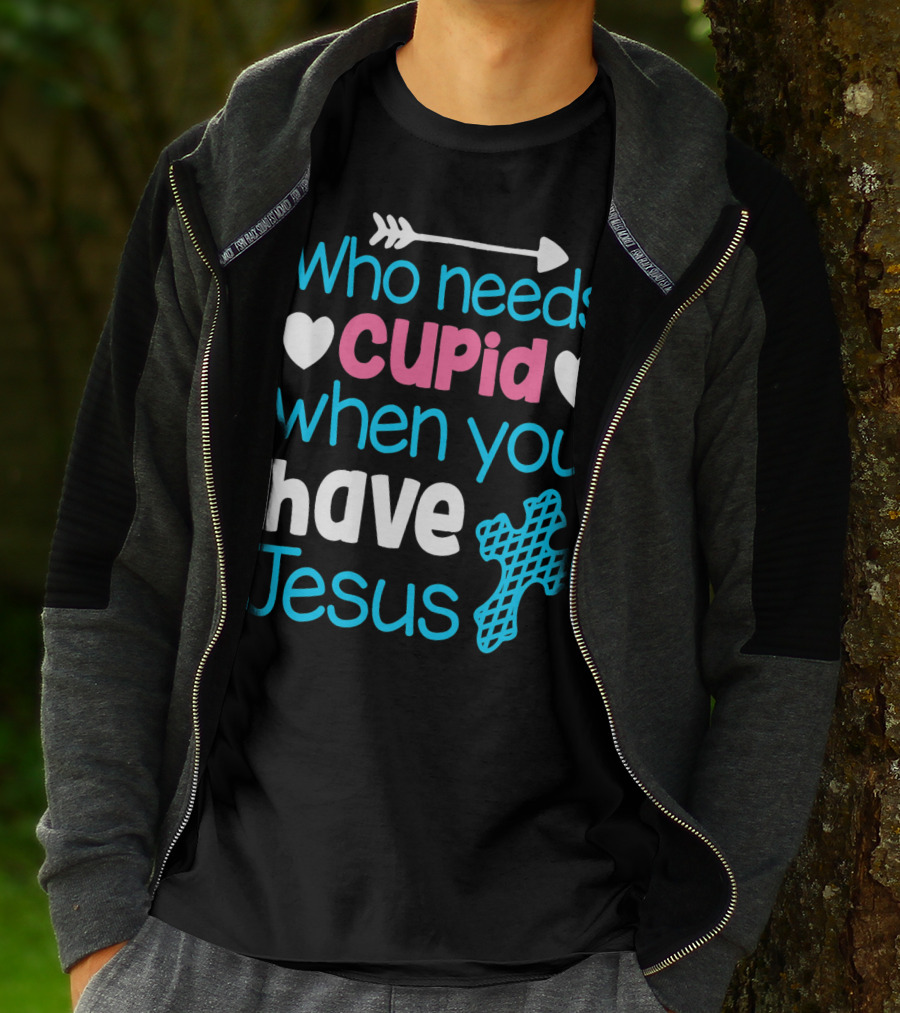 Who Needs Cupid When You Have Jesus Valentine's Day Christian T-Shirt