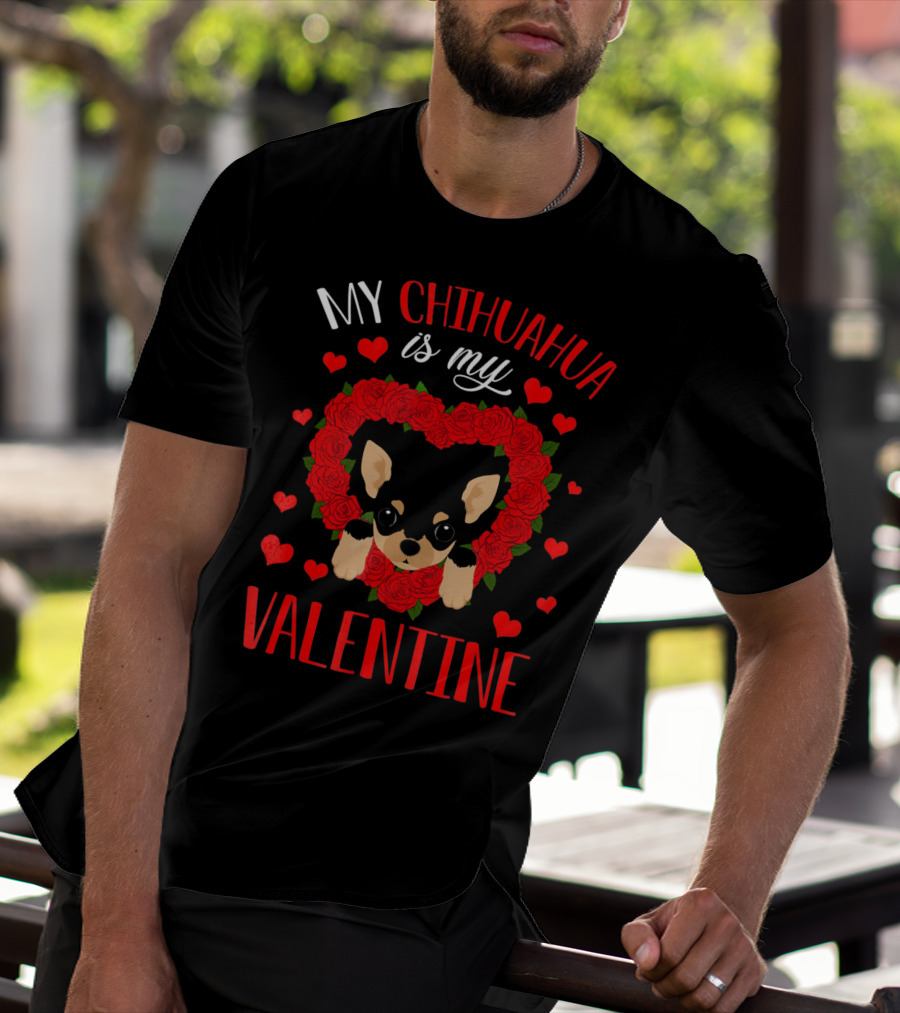 My Chihuahua Is My Valentine Hearts Roses T-Shirt