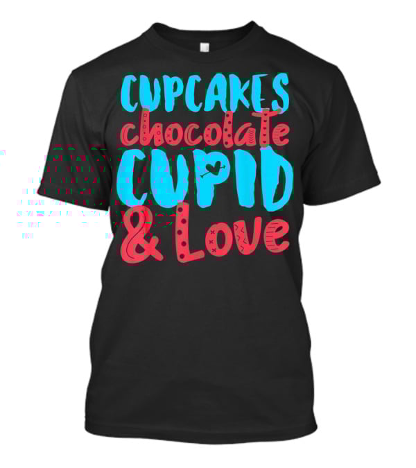 Cupcakes Chocolate Cupid And Love Valentine T-Shirt