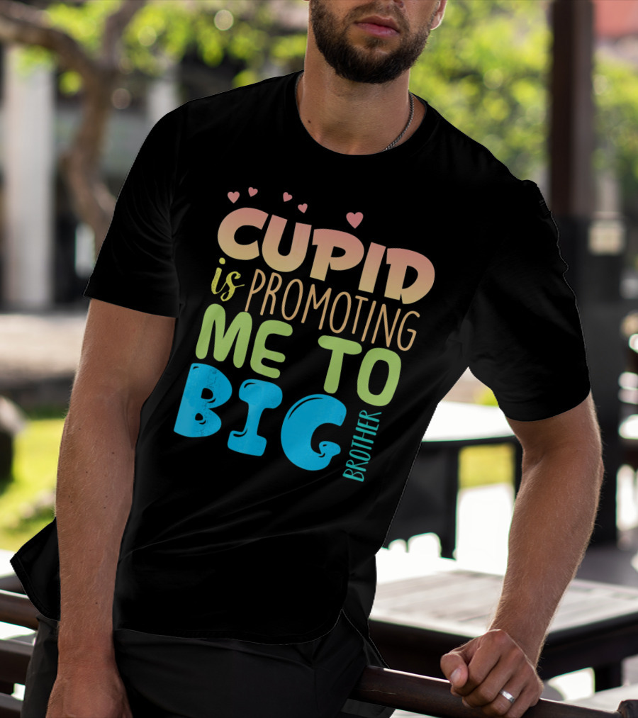 CUPID IS PROMOTING ME TO BIG BROTHER T-Shirt