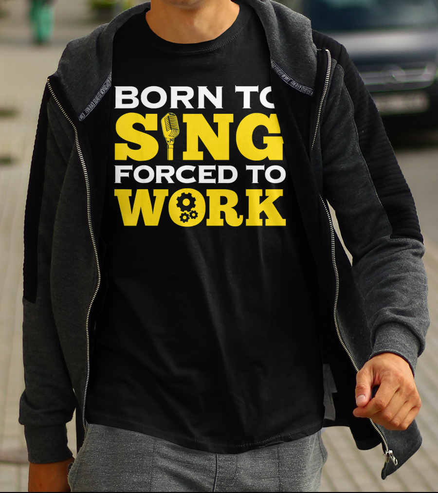 Born To Sing Microphone Forced To Work Gears T-Shirt