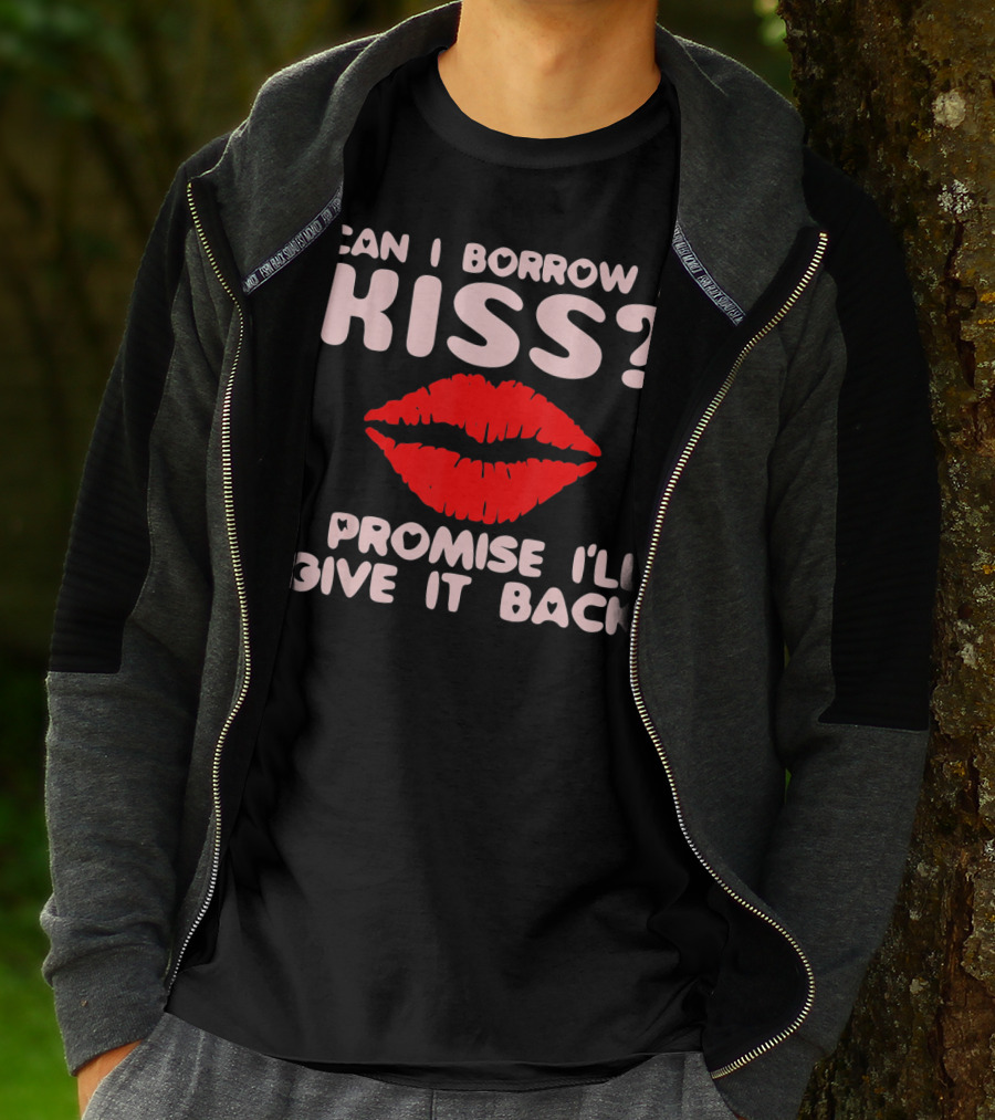 Can I Borrow A Kiss I Promise I'll Give It Back Lips Valentines T-Shirt