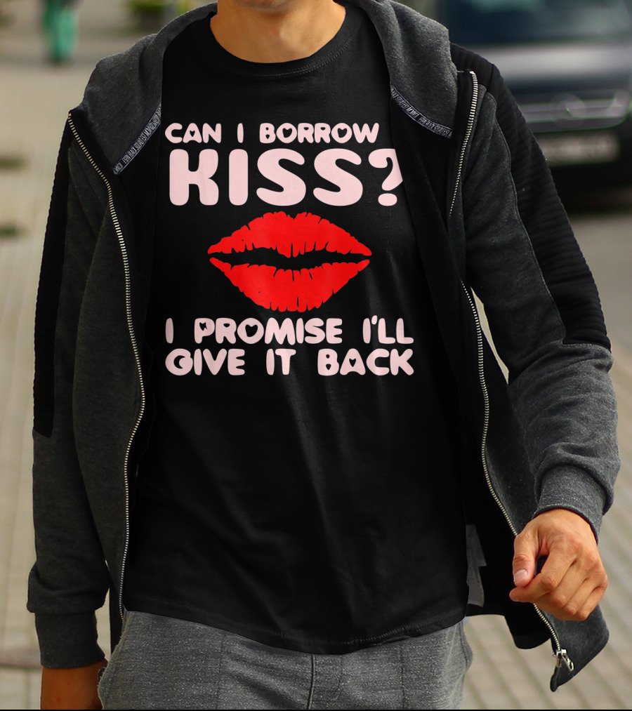 Can I Borrow A Kiss I Promise I'll Give It Back Lips Valentines T-Shirt