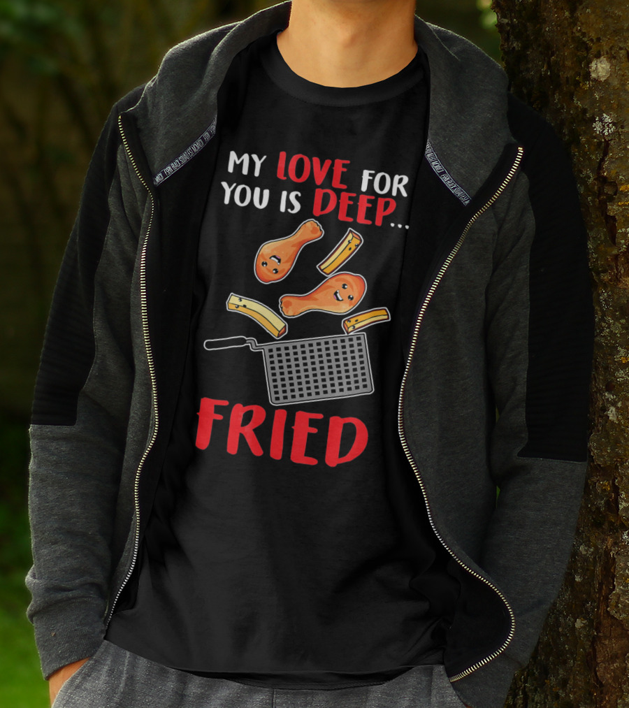My Love For You Is Deep Fried T-Shirt