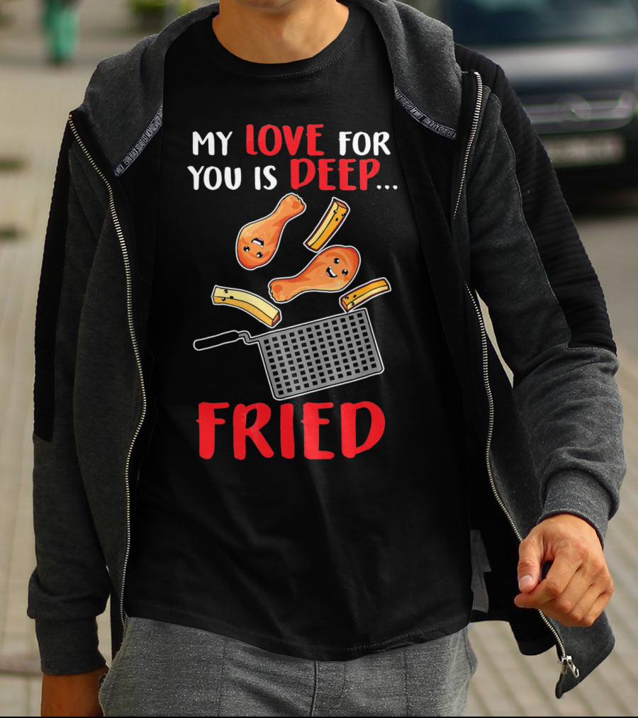 My Love For You Is Deep Fried T-Shirt