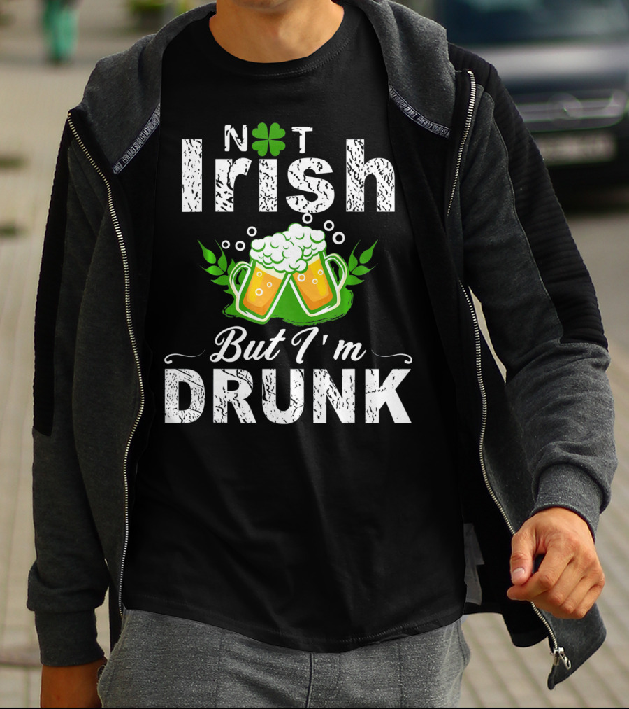 Not Irish But I'm Drunk With Beer And Shamrock St Patrick T-Shirt