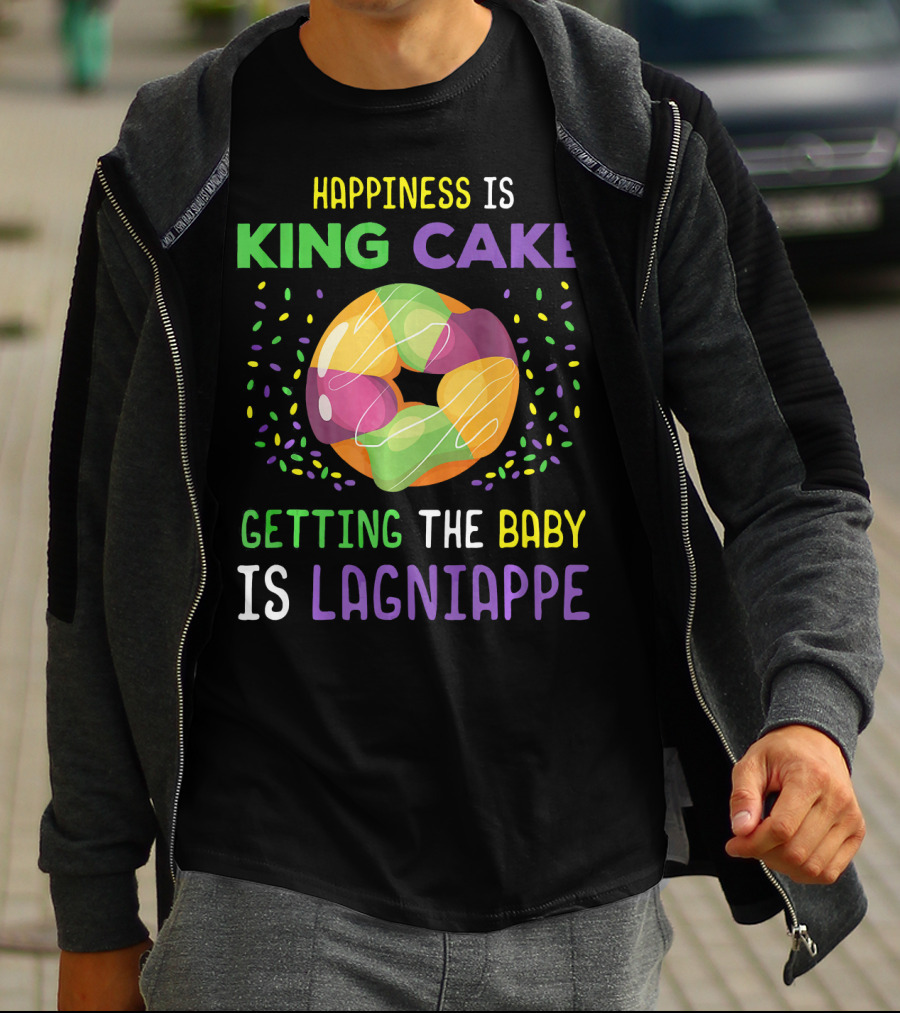 Happiness Is King Cake Getting The Baby Is Lagniappe Mardi Gras Costume T-Shirt