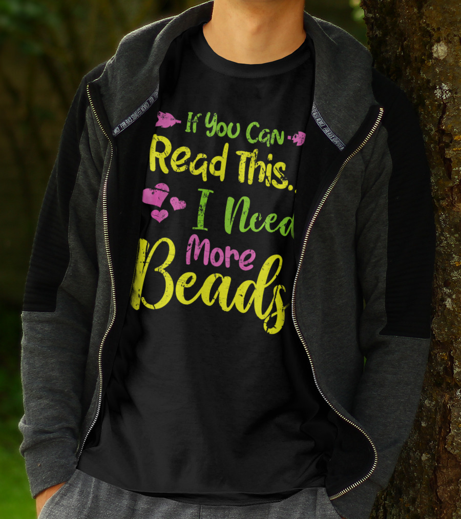 If You Can Read This I Need More Beads T-Shirt