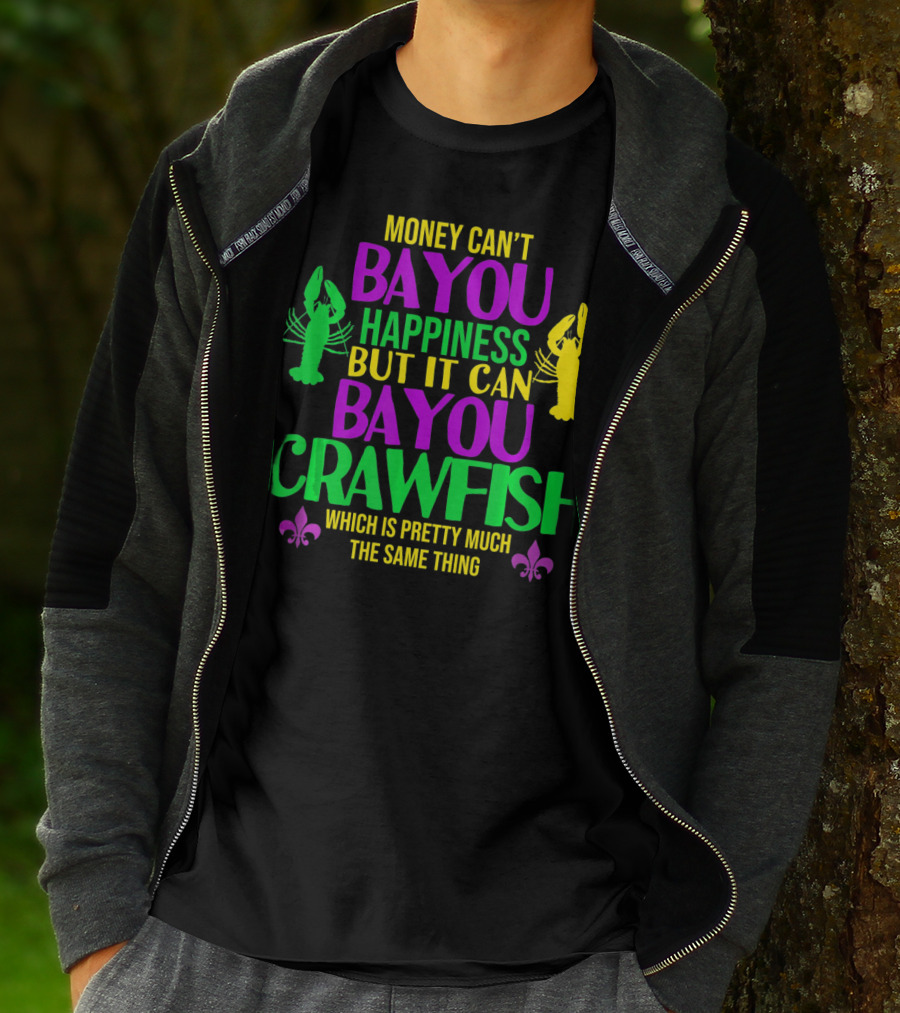 Money Can’t Bayou Happiness But It Can Bayou Crawfish Which Is Pretty Much The Same Thing T-Shirt