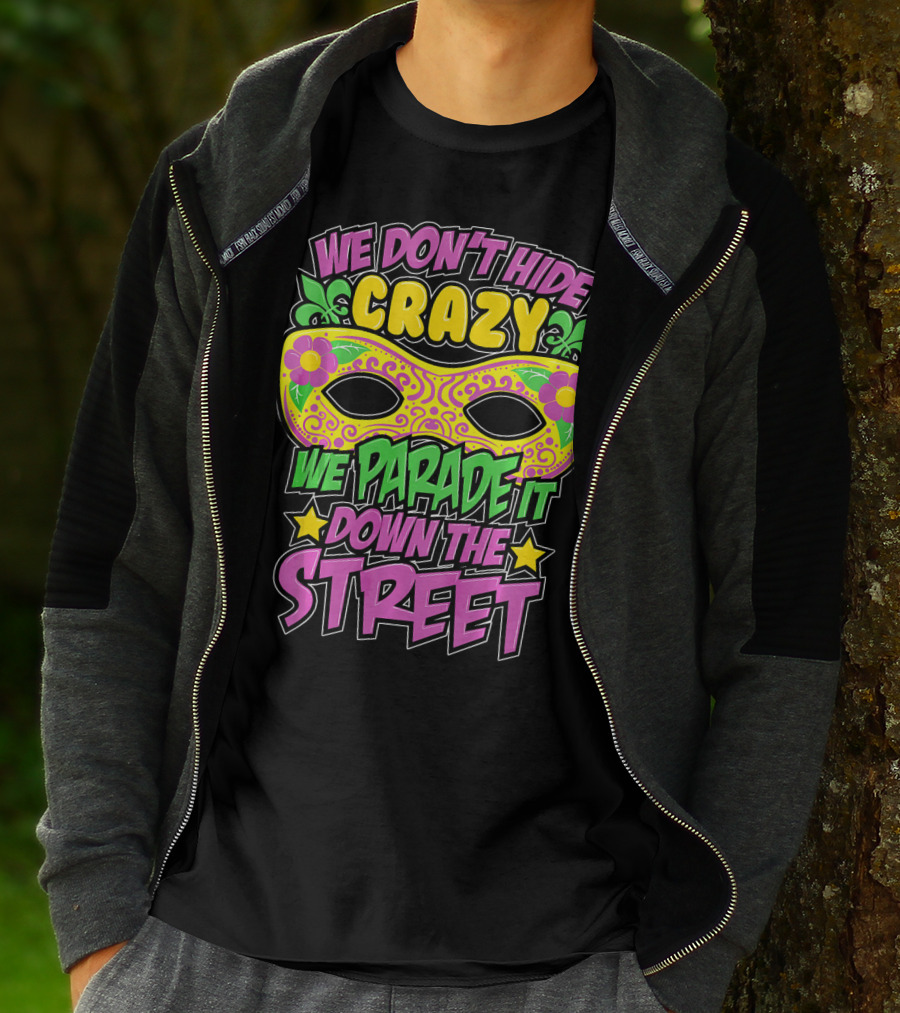We Don't Hide Crazy We Parade It Down The Street Mardi Gras Mask T-Shirt