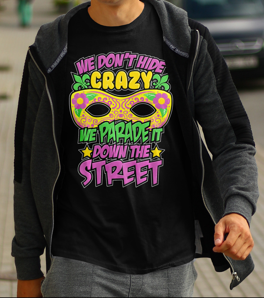 We Don't Hide Crazy We Parade It Down The Street Mardi Gras Mask T-Shirt