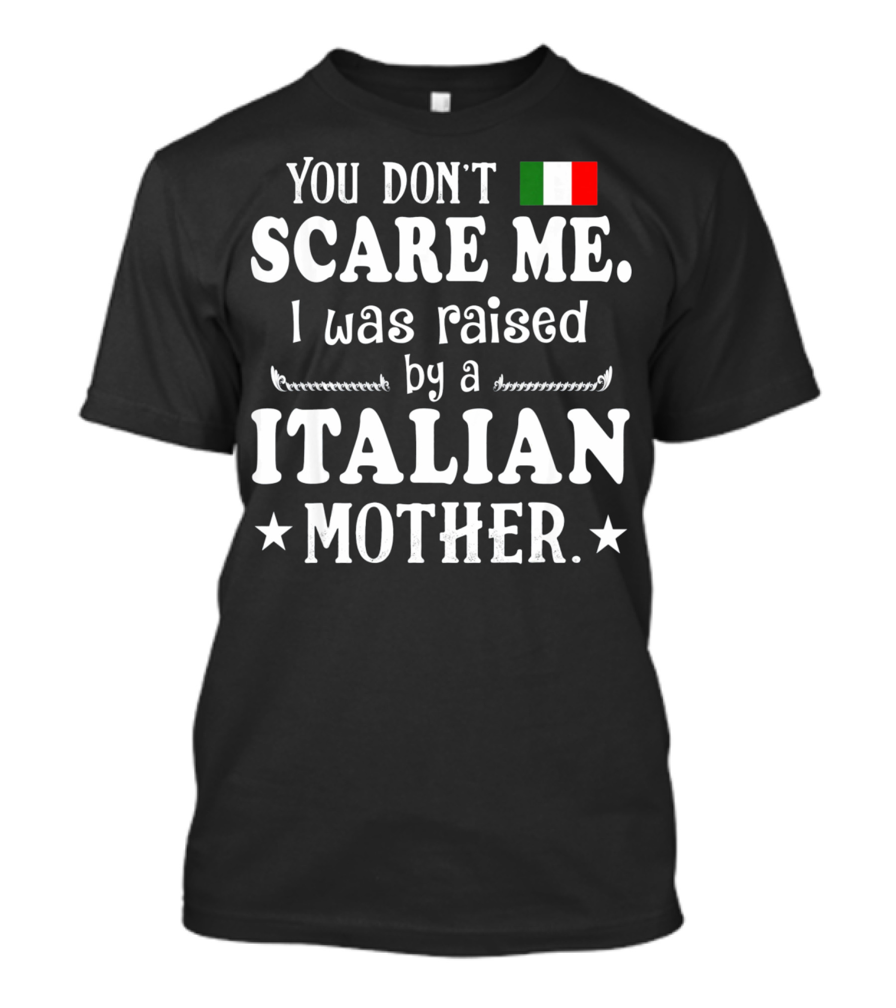 You Don’t Scare Me I Was Raised By A Italian Mother Flag T-Shirt