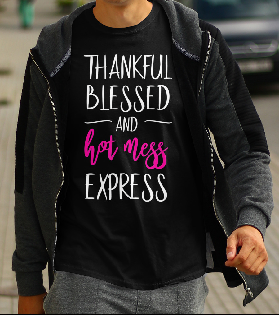 Thankful Blessed And Hot Mess Express T-Shirt