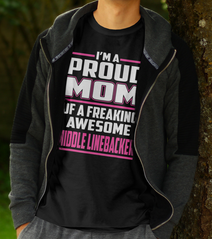 I'm A Proud Mom Of A Freaking Awesome Middle Linebacker T-Shirt