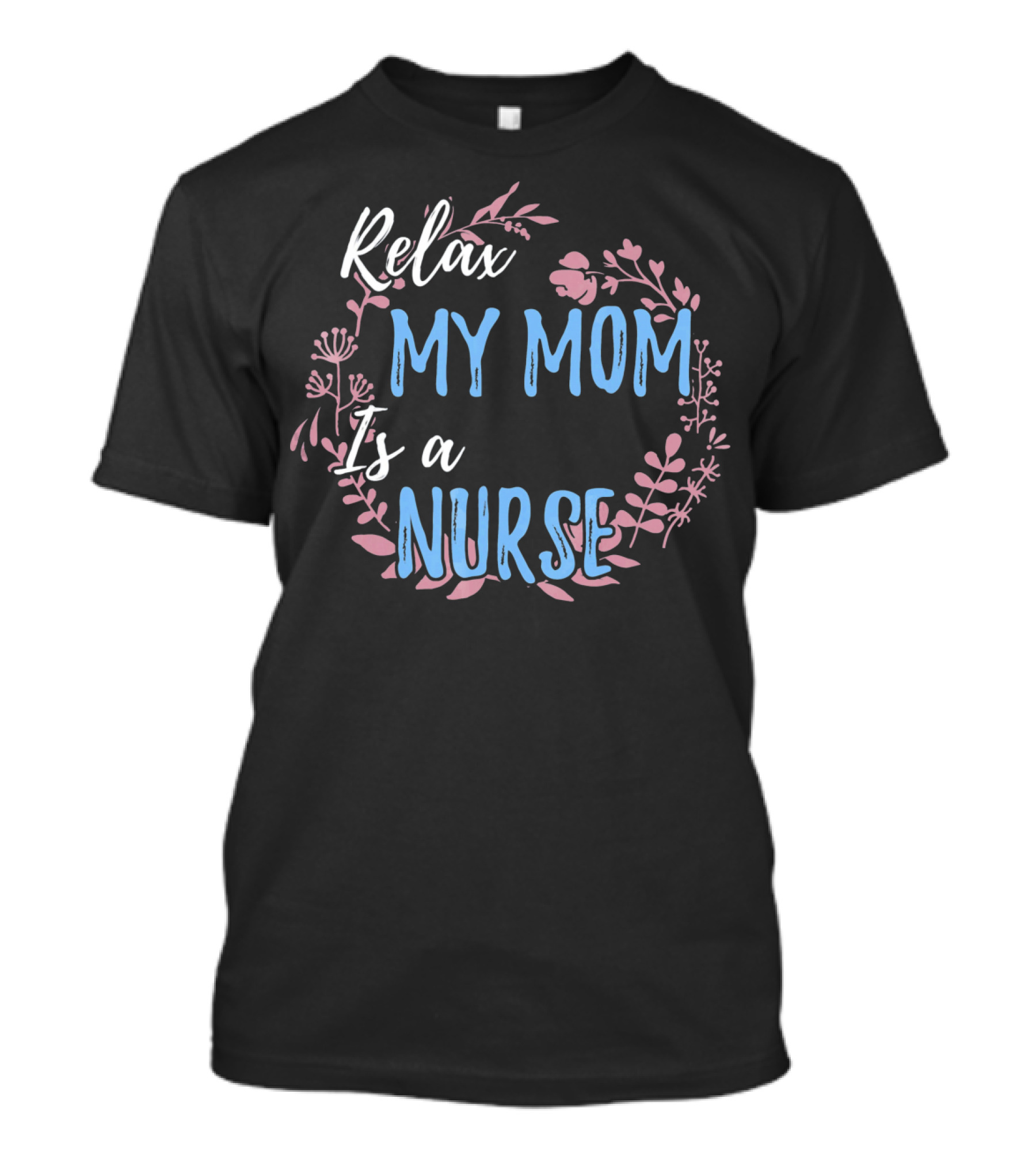 Relax My Mom Is A Nurse Floral Text T-Shirt