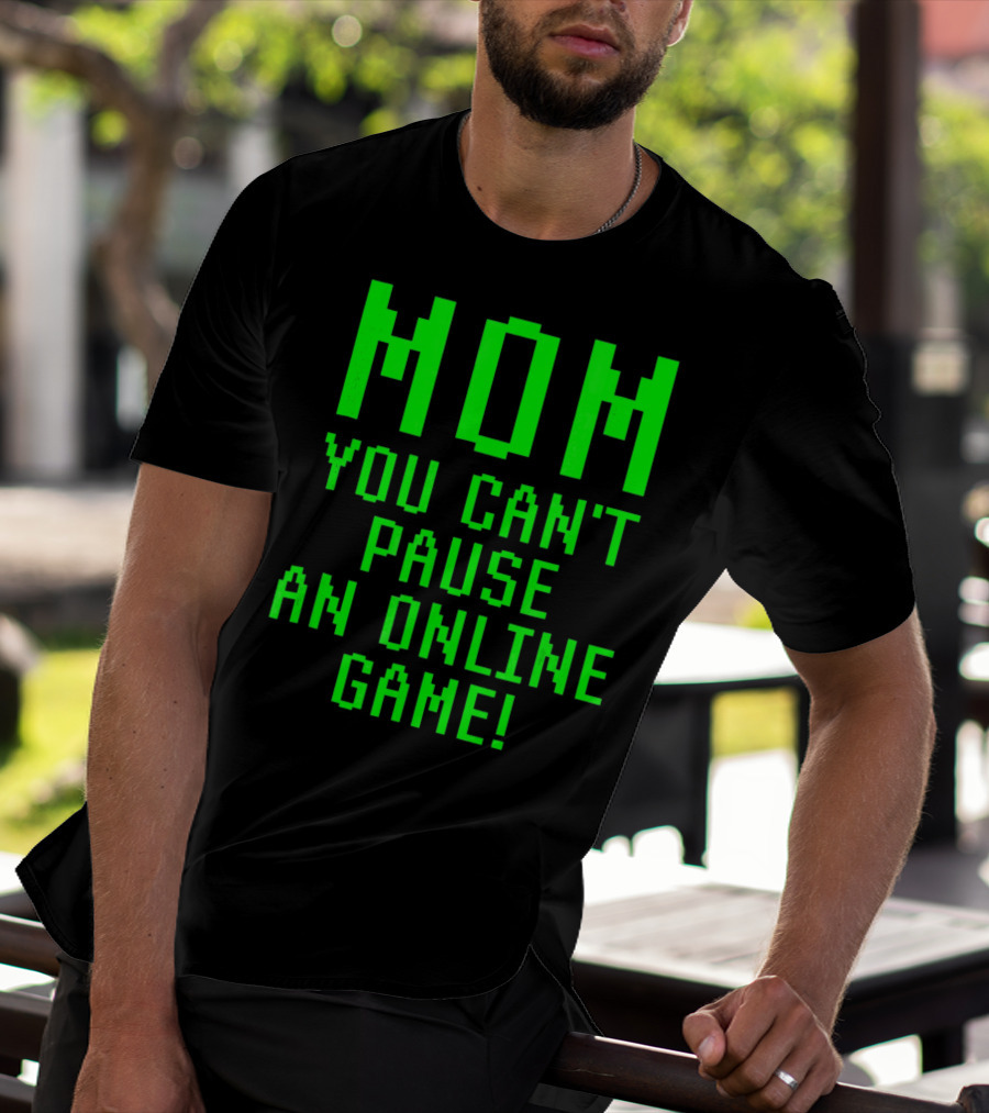 Mom You Can't Pause An Online Game Funny Video Gamer Gaming Player T-Shirt