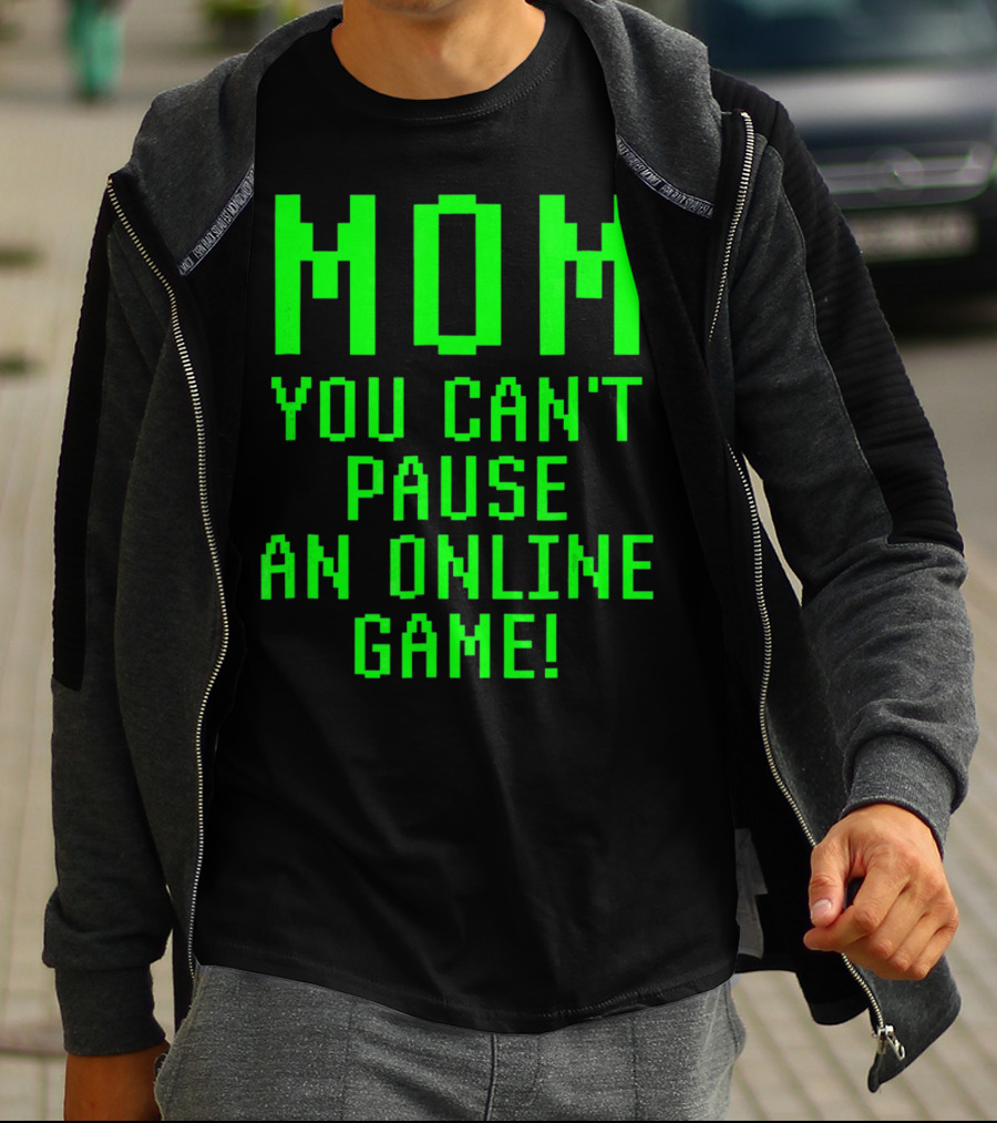 Mom You Can't Pause An Online Game Funny Video Gamer Gaming Player T-Shirt