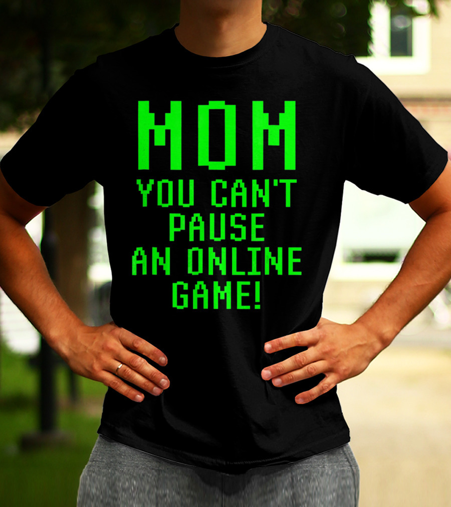 Mom You Can't Pause An Online Game Funny Video Gamer Gaming Player T-Shirt