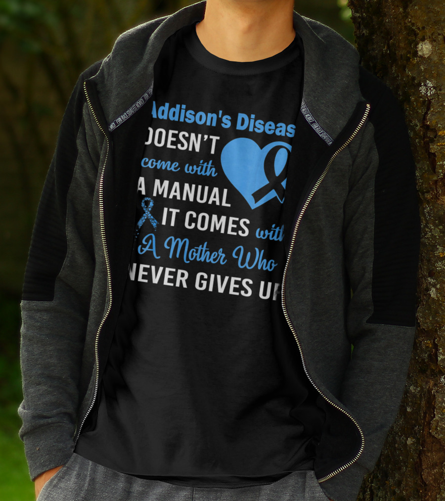 Addison's Disease Doesn't Come With A Manual It Comes With A Mother Who Never Gives Up T-Shirt
