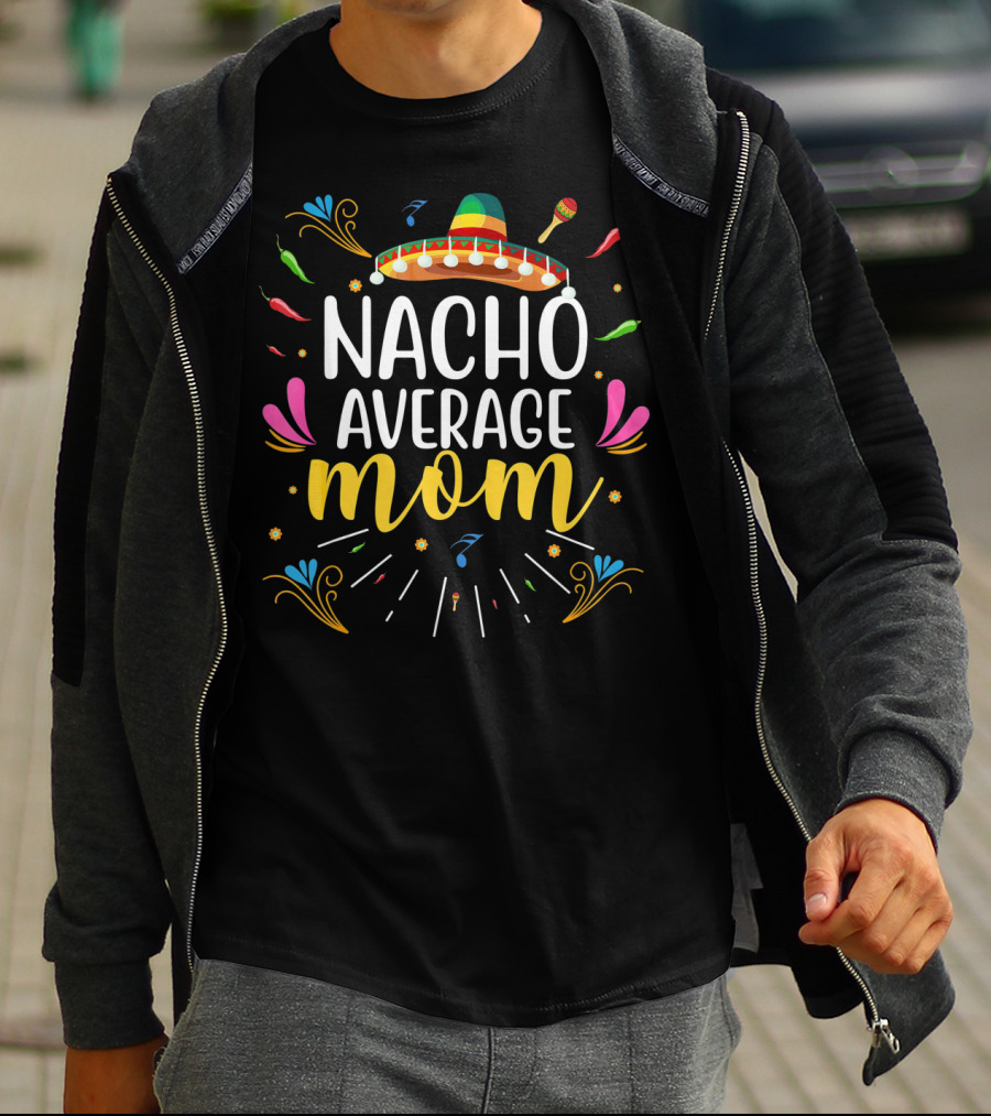 Nacho Average Mom Cinco De Mayo Sombrero Chili Maracas Festive T-Shirt