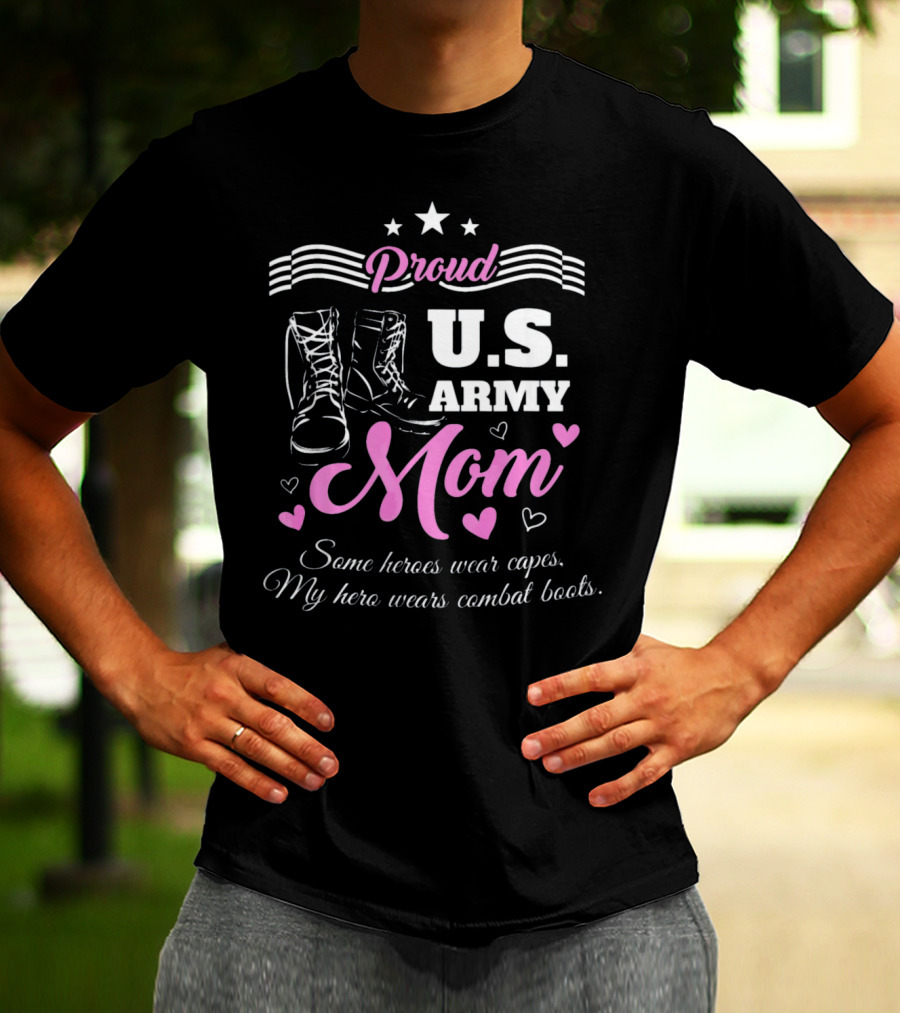 Proud US Army Mom Some Heroes Wear Capes My Hero Wears Combat Boots T-Shirt