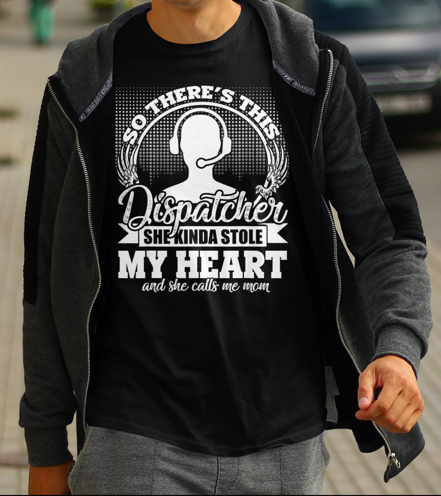 So There's This Dispatcher She Kinda Stole My Heart And She Calls Me Mom T-Shirt