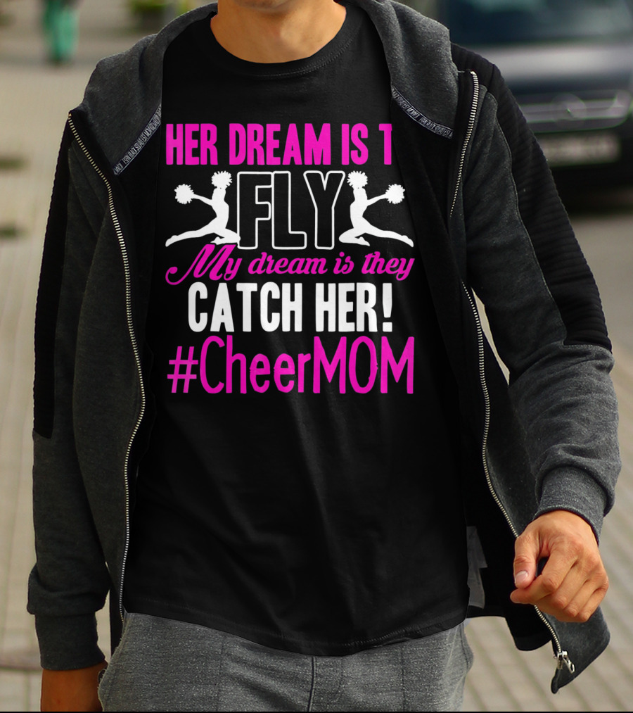 HER DREAM IS TO FLY MY DREAM IS THEY CATCH HER #CheerMOM T-Shirt
