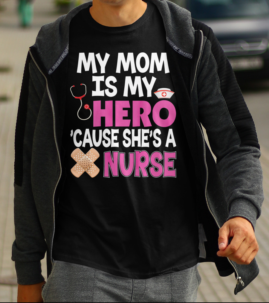 My Mom Is My Hero 'Cause She's A Nurse Stethoscope Nurse Hat Bandages T-Shirt