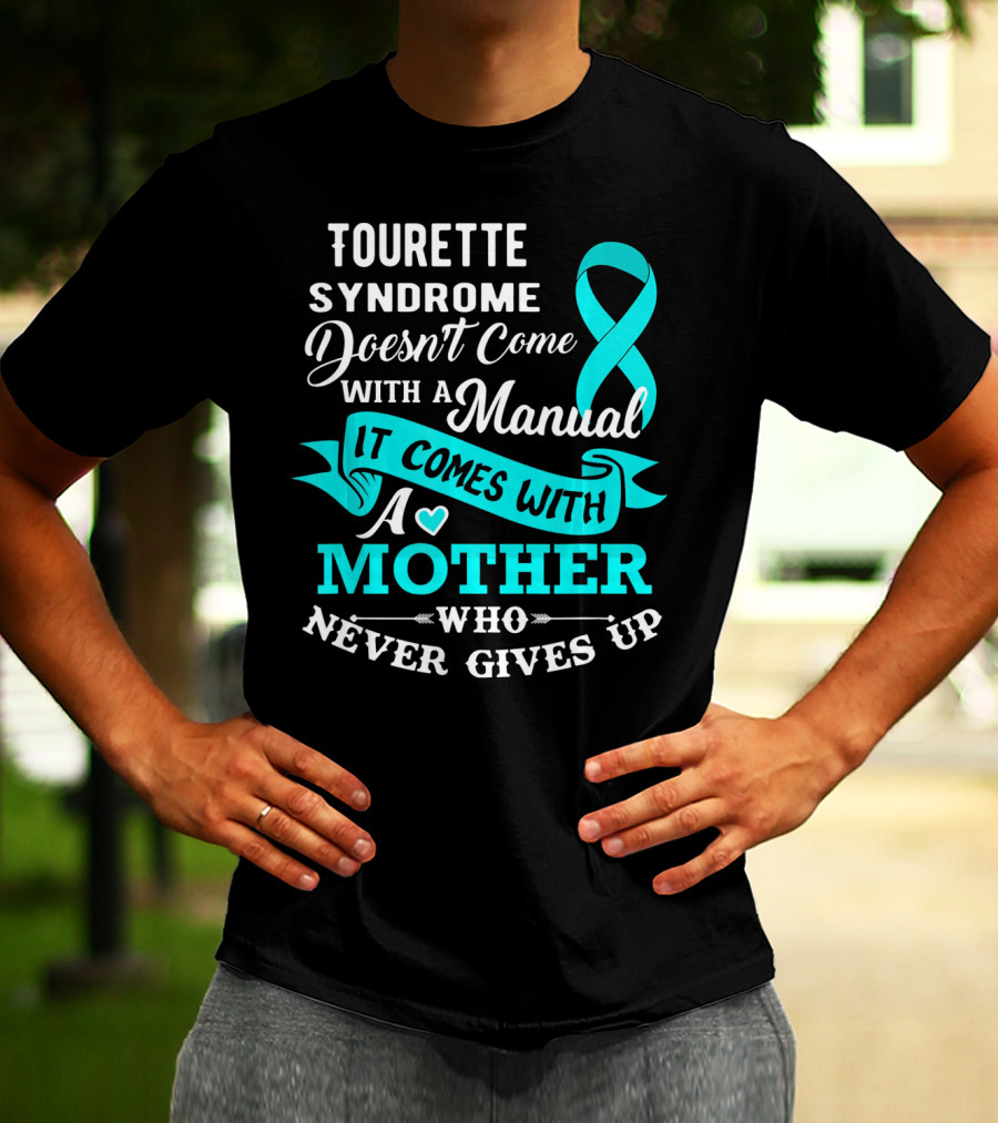 Tourette Syndrome Doesn't Come With A Manual It Comes With A Mother Who Never Gives Up T-Shirt