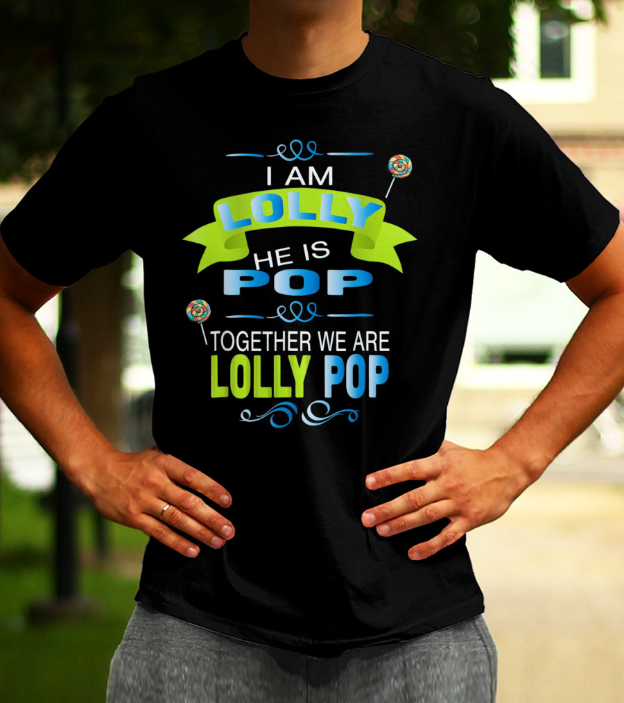 I Am Lolly He Is Pop Together We Are Lolly Pop T-Shirt