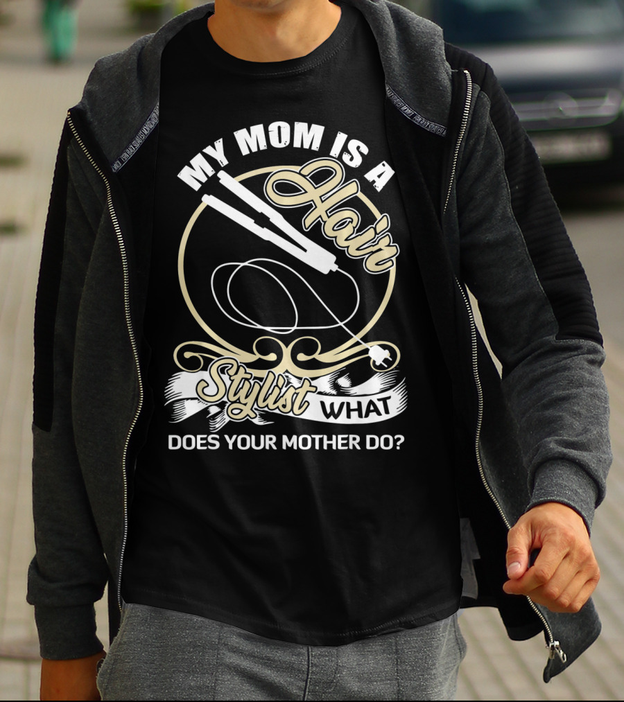 My Mom Is A Hair Stylist What Does Your Mother Do? T-Shirt