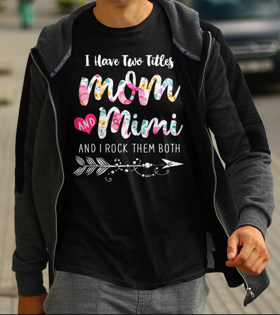 I Have Two Titles Mom And Mimi And I Rock Them Both Floral Arrow T-Shirt
