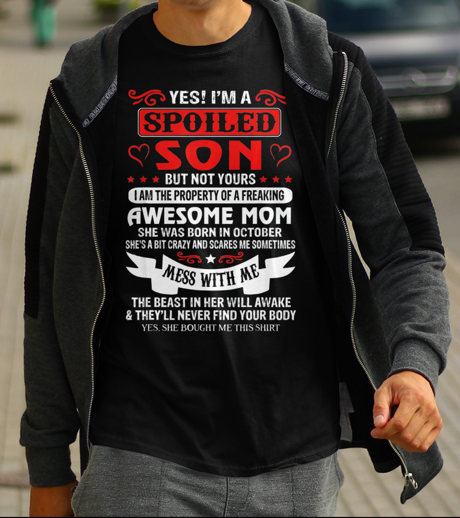YES I'M A SPOILED SON BUT NOT YOURS AWESOME MOM SHE WAS BORN IN OCTOBER MESS WITH ME THE BEAST IN HER WILL AWAKE AND THEY'LL NEVER FIND YOUR BODY T-Shirt