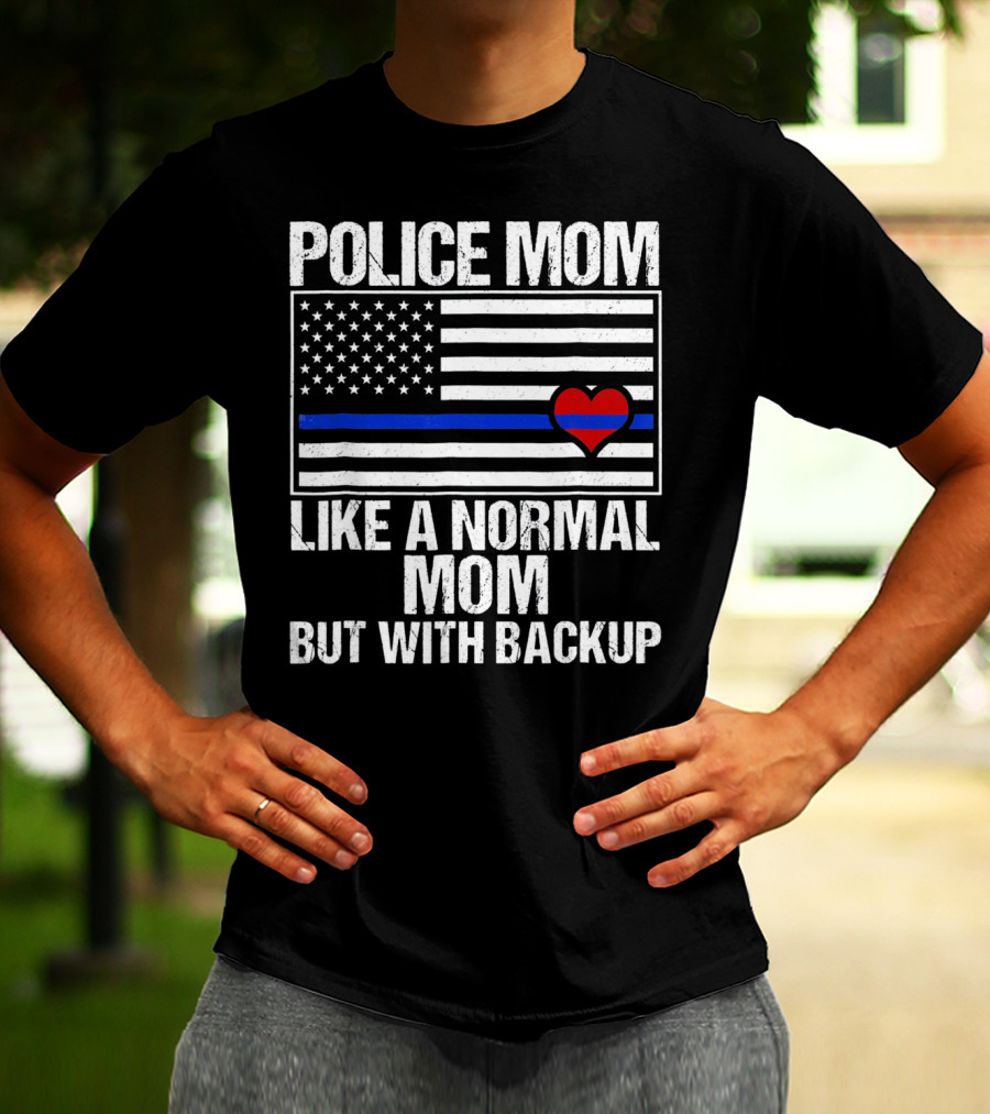Police Mom Like A Normal Mom But With Backup Blue Line Flag Heart T-Shirt