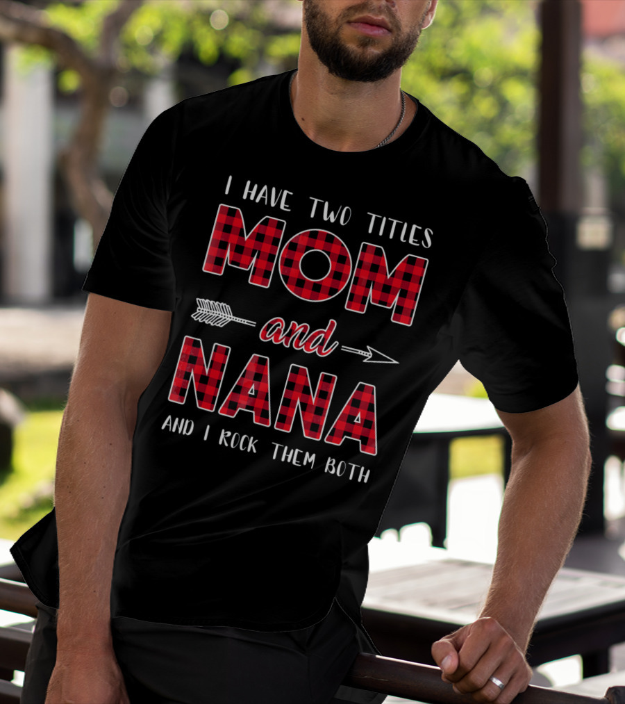 I Have Two Titles Mom And Nana And I Rock Them Both Buffalo Plaid Arrow T-Shirt
