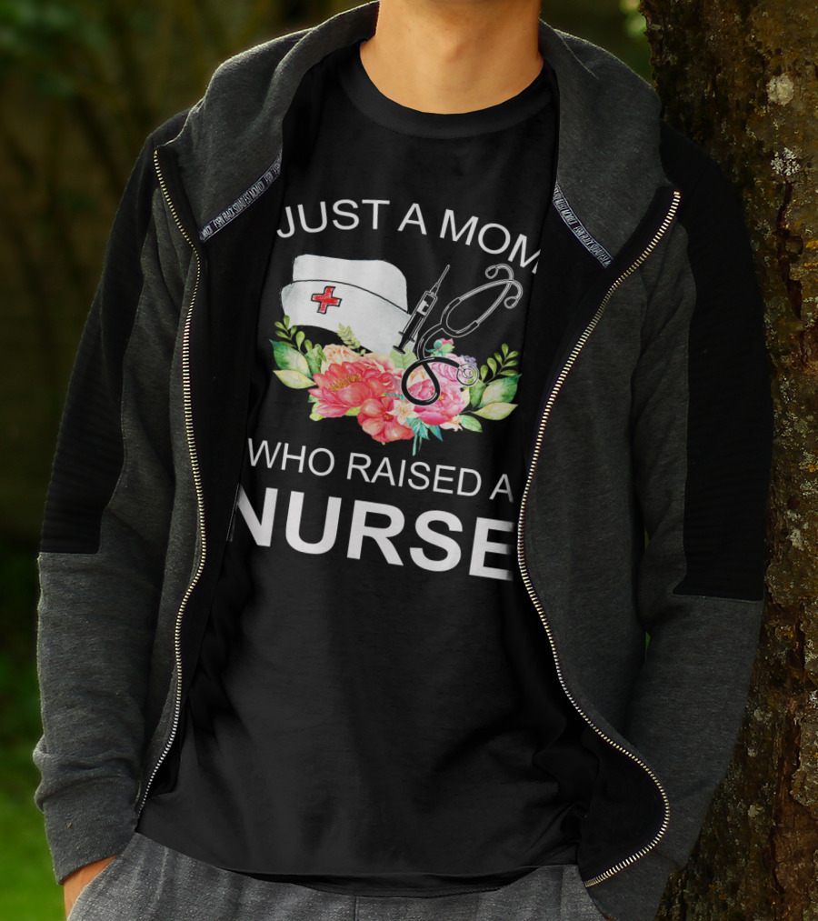 Just A Mom Who Raised A Nurse With Flowers Nurse Cap Syringe And Stethoscope T-Shirt