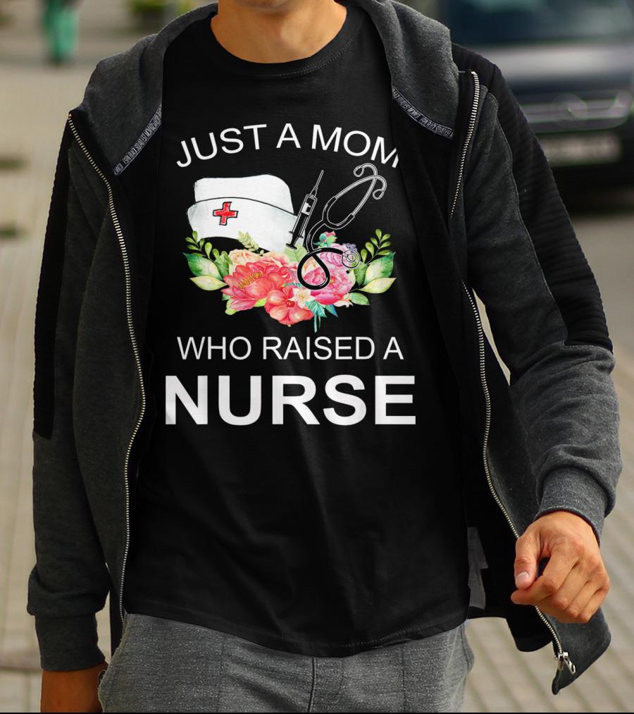 Just A Mom Who Raised A Nurse With Flowers Nurse Cap Syringe And Stethoscope T-Shirt