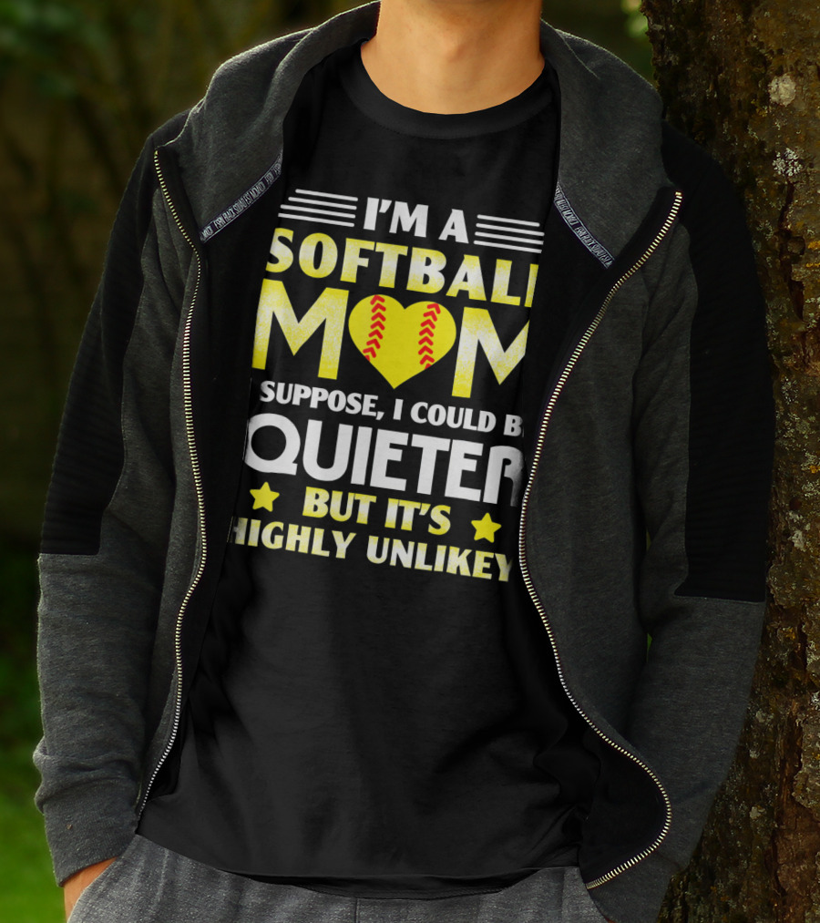 I'm A Softball Mom I Suppose I Could Be Quieter But It's Highly Unlikely T-Shirt